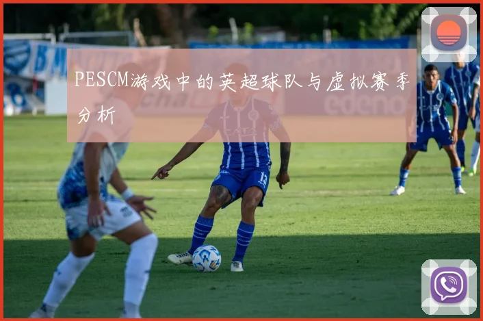 PESCM游戏中的英超球队与虚拟赛季分析