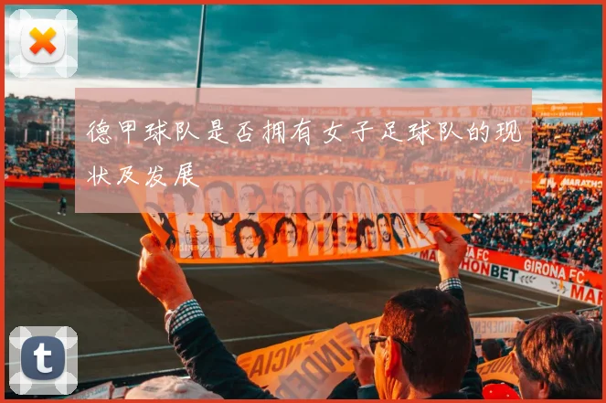 德甲球队是否拥有女子足球队的现状及发展