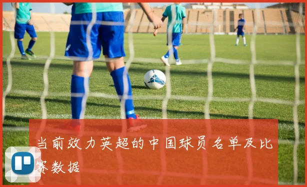 当前效力英超的中国球员名单及比赛数据
