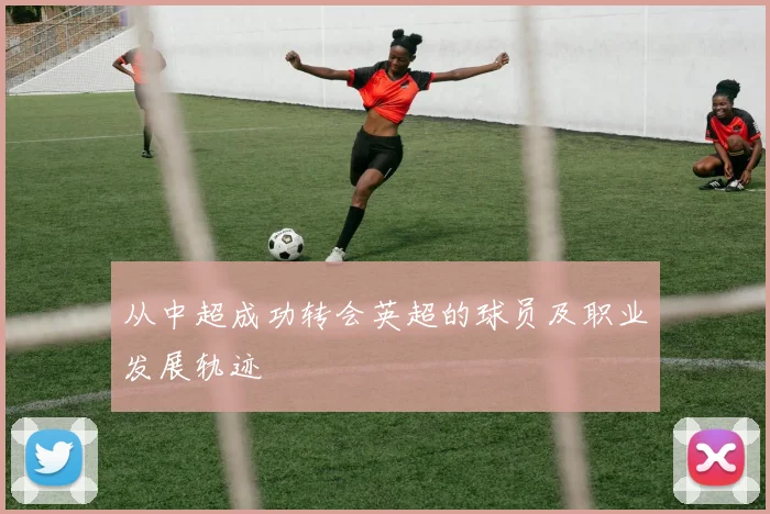 从中超成功转会英超的球员及职业发展轨迹