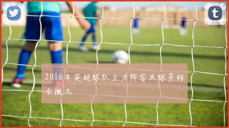 2016年英超球队主力阵容及球员转会概况